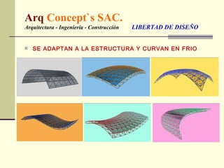 Arq  Concept`s SAC. Arquitectura - Ingeniería - Construcción  LIBERTAD DE DISEÑO SE ADAPTAN A LA ESTRUCTURA Y CURVAN EN FRIO 