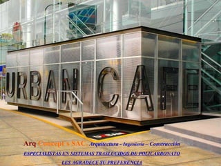 Arq  Concept`s SAC.   Arquitectura -  Ingeniería   – Construcción ESPECIALISTAS EN SISTEMAS TRASLUCIDOS DE POLICARBONATO LES AGRADECE SU PREFERENCIA 