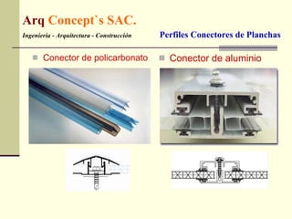 Arq  Concept`s SAC. Ingeniería - Arquitectura - Construcción   Perfiles Conectores de Planchas Conector de policarbonato Conector de aluminio 