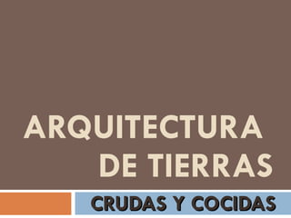 ARQUITECTURA  DE TIERRAS CRUDAS Y COCIDAS 