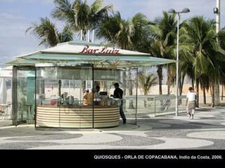QUIOSQUES - ORLA DE COPACABANA, Indio da Costa, 2006.
 