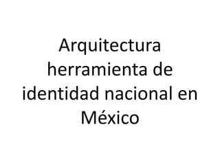 Arquitectura
   herramienta de
identidad nacional en
       México
 