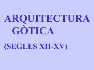 ARQUITECTURA  GÒTICA (SEGLES XII-XV) 