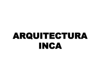 ARQUITECTURA
INCA
 