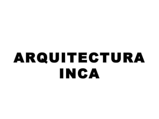 ARQUITECTURA
INCA
 