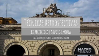 Técnicas Retrospectivas
EX Mattatoio | Studio Insula
Erica Nascimento | Gabriel Oliva | Marcia Cerqueira
 