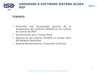 ©Todos los derechos reservados por Red de Energía del PerúS.A.
HARDWARE & SOFTWARE SISTEMA SCADA
REP
TEMARIO
 Presentar una descripció n general de la
Arquitectura del sistemas SCADA de los centros
de control de REP.
 Herramientas para Tiempo Real.
 Aplicativos del sistema SCADA en tiempo Real
NA Network Aplication.
 Soporte Mantenimiento –Consultas al Sinaut
2
 