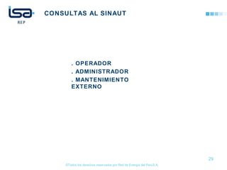 ©Todos los derechos reservados por Red de Energía del PerúS.A.
CONSULTAS AL SINAUT
29
. OPERADOR
. ADMINISTRADOR
. MANTENIMIENTO
EXTERNO
 
