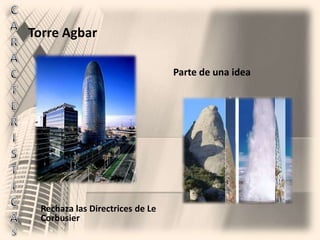CARACTERISTICASTorre AgbarParte de una ideaRechaza las Directrices de Le Corbusier
