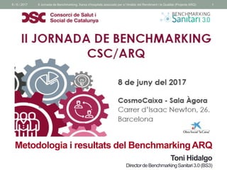 Amb la col·laboració de:
8 / 6 / 2017
Metodologia i resultats del BenchmarkingARQ
Toni Hidalgo
Directorde BenchmarkingSanitari3.0 (BS3)
II Jornada de Benchmarking. Xarxa d’hospitals associats per a l’Anàlisi del Rendiment i la Qualitat (Projecte ARQ) 1
 