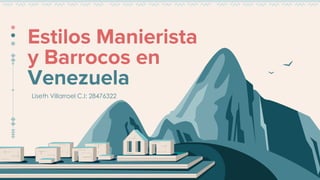 Estilos Manierista
y Barrocos en
Venezuela
Liseth Villarroel C.I: 28476322
 