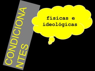 físicas e
ideológicas

 