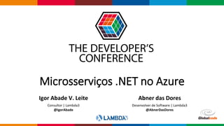 Globalcode – Open4education
Microsserviços .NET no Azure
Igor Abade V. Leite
Consultor | Lambda3
@IgorAbade
Abner das Dores
Desenvolver de Software | Lambda3
@AbnerDasDores
 