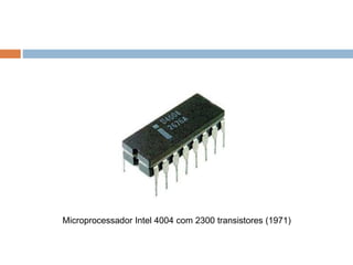 Microprocessador Intel 4004 com 2300 transistores (1971)
 