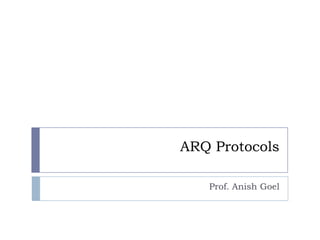 ARQ Protocols Prof. Anish Goel 