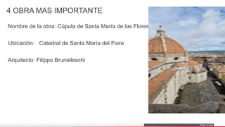 Pedro Armijo
4 OBRA MAS IMPORTANTE
Nombre de la obra: Cúpula de Santa María de las Flores
Ubicación: Catedral de Santa María del Fiore
Arquitecto: Filippo Brunelleschi
 