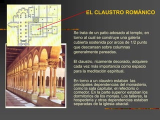 EL CLAUSTRO ROMÁNICO
Se trata de un patio adosado al templo, en
torno al cual se construye una galería
cubierta sostenida ...