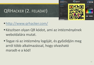 QRHACKER (2. FELADAT)
http://www.qrhacker.com/
Készítsen olyan QR kódot, ami az intézményének
weboldalára mutat.
Tegye ...