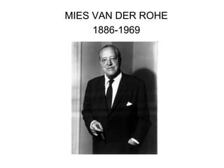 MIES VAN DER ROHE
1886-1969
 
