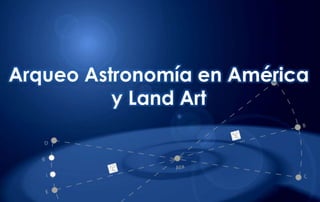 Arqueo Astronomía en América
          y Land Art
 