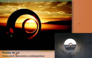 Túneles de sol
Observatorio astronómico contemporáneo
 