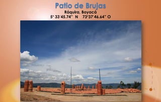 Patio de Brujas
        Ráquira, Boyacá
5° 33´45.74” N 73°37´46.64” O
 