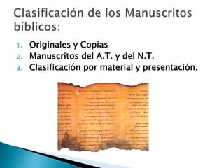 1. Originales y Copias
2. Manuscritos del A.T. y del N.T.
3. Clasificación por material y presentación.
 