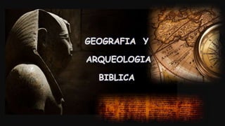 GEOGRAFIA Y
ARQUEOLOGIA
BIBLICA
 