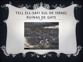 TELL ELL-SAFI SUL DE ISRAEL
RUÍNAS DE GATE
 
