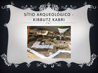 SÍTIO ARQUEOLÓGICO -
KIBBUTZ KABRI
 