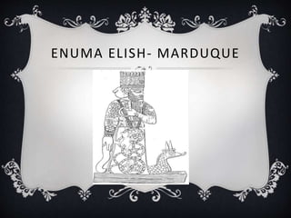 ENUMA ELISH- MARDUQUE
 