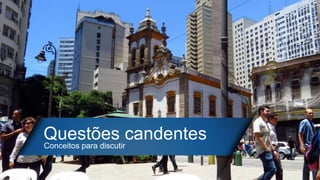 Questões candentesConceitos para discutir
 