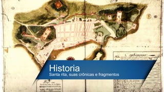 HistoriaSanta rita, suas crônicas e fragmentos
 