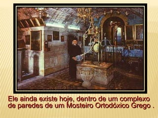 Eleaindaexistehoje, dentro de um complexo de paredes de um MosteiroOrtodóxicoGrego .