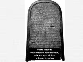 Pedra Moabita
onde Mescha, rei de Moabe,
relata as suas vitórias
sobre os Israelitas
 