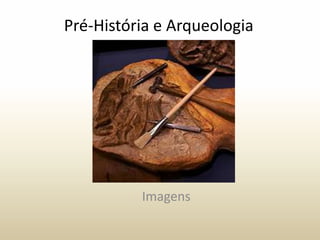 Pré-História e Arqueologia Imagens 