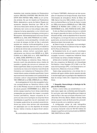 depósilos rnais rêcentes datados do Pleistocénico             no Projecro TEM POAB), efectuaram se três escêvá
superior (BRUGAL E RAPOSO 1999, BRUGAL E VA-                  Çóes em depósitos de terraços íluviais: duas foram
LENÍE 2007 RAPOSO 1995a, 1995b)ou em cavida                   interverçóes de emergência {Fonte dâ Í/loita eÍn
des cárs cas. o qrp d'r .espêito ao Plê sroceniro            1998, Santã Citá ent.e 1999 e 2000) ê a terceiÍã (Bi
ÍMédio destacâmos â gruta dâ GâleÍia Pesada poÍ               bei.ê da AtalaÍê/Bibeira da Ponte d. Pedra) inlciadê
âpíesentar datêçôes absolutas com ESR de 241                  em 1999, aÍnda decorre (GRIMALDI erat 1s99, 2000;
*30/-22 ka feitas sobre dentes de Equus aff e Mos             GRllllALDl & RoSINA 2001; LUSSU er á/., 2001,
báche,rs/s, bem comô os mais antigos restos oste'             oosTERBÉEK er á/., 2004; ROSlNA & CURA, 2009).
ológ'cos humdr os d)soLi"do5 d uma i1d l"'ria qLe                 O sítio da Bibeirê dê Atalaia situa se na vertente
pelas suas caÍaclerísticas tipológicas remete para o          da margem esquerda dâ ríbeirê da Ponte da Pedrâ,
Iúicoquense lKei lmessergruppel cla Europa Cenlrêl            tributáíia doTejo, onde os depósÍtos fluvio-lacustres
(MARKS êr á/., 2002, 2005jTRlNKAUS er âl 2003).               do Neogénico, os terraços fluviais e as coluvióes do
   A sequência crono esÍatigráfica indicadê parã              quat-rrário. se enrontra_n dl.en êdo). Os p,ircipais
os niveis de têrraços do Vale do Tejo e sobretudo             oblectivos desta inrervenÇáo são:
êpoãda êÍrr c,irérios moío-esÍ.âr;grdíi.oc jê que                 a) DetermÍnação da sequênciâ crono-estratigrá-
às daraçoes aosolLlàs {lÁcnicâ oe I u-n'nêscén. d            licê dos leaaços ,4edios e Bêiros do le_o nd Ê9,ão
ou Séries de UrânÍo)sáo provenientes de amostras              deVila Nova da Barquinha;
inorgânicas, embora tenham aumentado signifi                      b) Estâbelecimento de um quadro crono ógico
cativamente nos últimos anos (MOZZI er ál 2000;               e comportáÍnentâ1, eventualmente cultural, para a
CUNHA er at 2008, DIAS er a/., 2009; MARTINS ei               ocupação humana e respêctivas indústrias líticas
á/., 2009â, 2009b, ÍMARTINS êr á/., 2010).                    encontradâs nas várias unidades litológicas;
   No Alto Ribatejo as indúsríias líticâs, feitas so              c) EsÍÊ sno ê tâmbÁrl escavd!ão eoLola ro árn
b.etudo a partir dos abundêntes seixos rolados de             bito dos programâs de Mestíádo em Aíqueologia
quartziio e quartzo sáo comuns em exten§os con-               Pré Hisiória e Arte Rupestre {IPIUTAD) e em Íéc-
textos superÍiciais. Estes conjuntos líticos, em parte        nicas de Arqueologia (lPT), e de Doutoramento em
resultantes da mistura de indústriês macrolíticas do          Ouaiernário, Materizis e Cultuías (UTAD).
Holocénico com indústrías do Pleistocénico (dificil-              Neste artigo apresentamos uma síntesê dos re-
mente triáveis nestes contextos superficiais), foram          sultados até agora obtidos dando especial atençâo
equivocamente inte rpretsd os como pertencendo ao             à caracterizâção gêo-ârqueológica dos depósitos da
complexo culturêl Lênsuedocense (OOSÍERBEEK,                  base do teraço médio 03 e respêctivâs indúsúias
1992 GRIMALDI ei â11998, GRlllALDl et al, 1999a).            liticas.
  As invesiigêÇões êm tôrno das ocupaçóes huma
nas correspondentes ao PaleolÍiico lnÍerior e Mé-                1. Geograíia, Geomoíologiâ ê Geologiâ da Bê-
dio no Alto Bibatejo recuam ao inicio da década 90            sião do Alto Ribâtejo
do século pãssá.lo (OOSTERBEEK êr á1., 2002). No                 Con_o o none ndicd. as cdrêLtelsacês e a uri
âmbito desses trabalhos ío.am Íêitâs sisiêmát;cas             dadê dêsia resiáo sáo confeíidas pêla hidrosrafia.
orospec!ôês que pdrd alen de nêpedr o ocuoi(ào                Em particulêr pela rede hidrográfica que integrê os
humana pré-histórica, visavam enquadrar de unr                vales doTejo e dos seus principais afluentes e sub-
ponto de vista crono tipológico ôs conjuntos líticos          -afluentes: Almond a, Zêzere, Nabáo € Ocreza. Estes
idenrifi€ados à superficie mas em êssociaçáo com              úllimos escoam iodos de Norte pêrã Sul, píovavel-
ío.mdçoÊs qualÂ 1á.ios de oroáFl prover'érci".              mente de acordo com   tectónica regional.
                                                                                         a
Ainda que vários sítiôs tênham sido enconúados                  A configuraÇáo actuâl da rede hidrosráficê
em associação com os três depósitos de têraços                remonta ao Ouaternário, pêríodo em que começou
fluviais médios e baixos, só alsuns foram escava-             a encâlxâr. baixandô cercâ de 100150 metros em
                                                              relaçáo    à   superfície cu minante plíocénica (DAVEAU
   Na continuidâde desses trabê!hos (enquadíados              1993, MARTINS er        ál 20o9).




                             AocupaÇão do P.istocénl.o Médiô eSupe.iô. dâ R bêlra daAta â a 1ÍMédloTejo, Ponuga centra   I   75
 