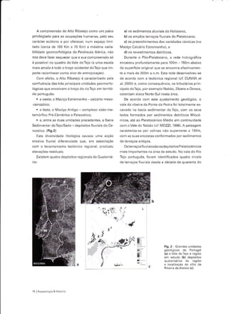 I
I



       A compreensão do Alto Ribatejo como um palco               a) os sedimenlos aluviais do Holoceno,
    privilegiado para âs ocupações humanãs, pêlo seu              b)os amplos ierraços fluviais do Plêistocêno,
    cârácter êcótono e por oferecer, num espaço limi              c) os preênchimentos das cavidâdes cársicas {no
    ràdo {cerca dê 100 Kn x /0 Km, a máima vdria            Mâciço Calcério EsÍemenho), e
    b:lidade geon"orfologica da Peninsula íbeíica. nao         d) os revesiimentos detrít;cos.
    nos devê Íálêr êsquecer que a sua compreensào só              Durante   o Plio-Pleistoceno, a íede hidrosíáÍica
    é possível no quadro doVale doTejo (a uma escala         encâixou p.oiundamente parâ 100Ín - 150m abaixo
    mais ampld  Á iodo o noço ocidentâl doTejo que im-       da supeíície original que se encont.a eÍectivamen
    portâ reconhecer como alvo da antropização).             te ê mâis de 200m a.n.m. Esta rede desenvolveu se
      Com efeito, o Alto Ribatejo é caracterizado pela       de acordo com ê tectónica rêgional (cí CUNHA eÍ
    confluência das três principais unidades seomorfo        á/. 2005) â. .omo corsequéncià. os Iriburários prin-
    lógicas que envolvem o troço do rioTejo em teÍritó       cipais doTejo, por exemplo Nabão, Zêzere e Ocrezâ,
                                                             ostentam eixos Norte'sul nesta área.
         .   a oeste, o l4aciço   Esúemenho calcário meso      De acordo com este ajusirmento geologico o
                                                             vale da ribêira dã Ponte da Pedra Íoitotêimente es-
      . a leste, o Mêciço Antigo - complexo xisto-me'        cavado na bacia sedimentar do Tejo, com os seus
    tamórfico Pré Câmbrico e Paleozóico;                     lados formados por sedimentos detrídcos Mioce
      . e, entre as duas unidades precedentes, a Bacia       nicos. até ao Pleistocénico Médio em continu;dade
    Sêdimentar doTejo/Sado -depósitos fluviais do Ce         com oVale do Nabáo (c, MOZZI, 1998). A paisagem
    nozóico. (Fis.2)                                         caracteriza se po. colinas náo supeíioíes a 140m,
                         litolosica causou uma acçdo
         I srd diversiddde                                   com as suas encoslas conformadas por sedimentos
    erosivâ fluvrál diÍerên.iàdà quê, em âssoLiê!ão          de   teÍaços antigos.
    com o levantamento tectónico regioná1, produziu               OsreIêÇosÍluviaissaoosdepósrlosPrei$océnicos
    êlêvações residuais.                                     mais importêntes na área de esludo. No vale do Rio
         Existem quâtro depósitos regionais do Ouaterná      Tejo português. foram idenriíi.ados qudtro n veis
                                                             deteíaços Íluviêis desde a década de quarenta do




                                                                            li
                                                                                            Fig,2    Grandes unidades
                                                                                            geológicas    de Portugal
                                                                            T;              {a) e vale doTejo e resiáo
                                                                                            em estudo (b) depósiros
                                                                                            qúâiernáriôs da regiáo
                                                                                            e lôcêlí2êção do sÍtio da
                                                                                 tc



    76   Arquêôlôsiâ &   Hiíórâ
 