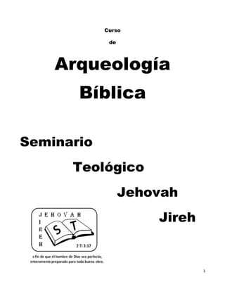 1
Curso
de
Arqueología
Bíblica
Seminario
Teológico
Jehovah
Jireh
 