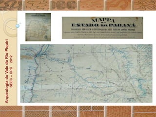 Arqueologia do Vale do Rio Piquiri
        SEEC – CPC   2012
 