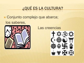 ¿QUÉ ES LA CULTURA?

Conjunto complejo que abarca;
los saberes,
                  Las creencias
 