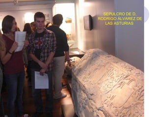 SEPULCRO DE D,
RODRIGO ÁLVAREZ DE
LAS ASTURIAS