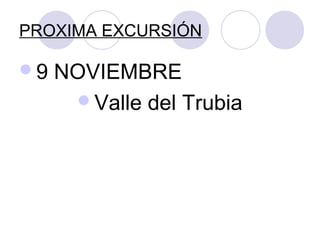 PROXIMA EXCURSIÓN
9
NOVIEMBRE
Valle del Trubia