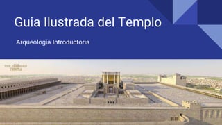 Guia Ilustrada del Templo
Arqueología Introductoria
 