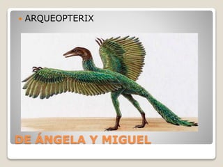 DE ÁNGELA Y MIGUEL
 ARQUEOPTERIX
 