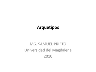 Arquetipos MG. SAMUEL PRIETO Universidad del Magdalena  2010 