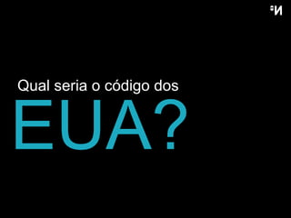 EUA? Qual seria  o  código dos 