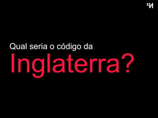 Inglaterra? Qual seria  o  código da 
