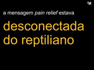 desconectada do reptiliano a mensagem  pain relief  estava  