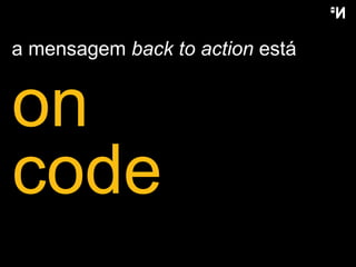a mensagem  back to action  está  on code 